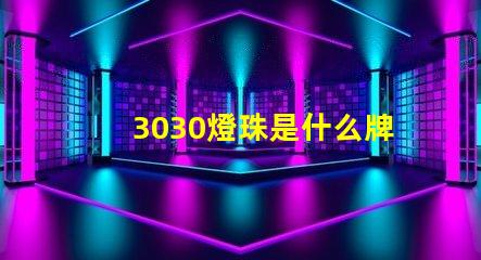 3030燈珠是什么牌子好 燈珠3030是什么意思